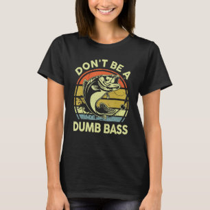 Fishing Dont Be Dumb Bass Fly Fish Dad Papa T-Shirt