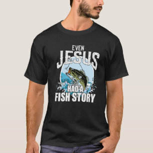 Fishing Even Jesus Had A Fish Story Christian Fait T-Shirt