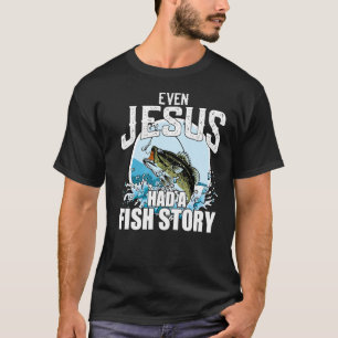 Fishing Even Jesus Had A Fish Story Christian Fait T-Shirt