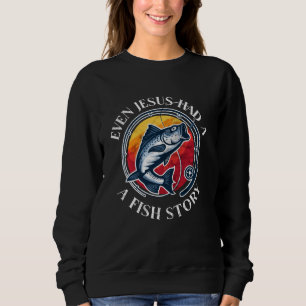 Fishing Even Jesus Had A Fish Story Funny Sweatshirt