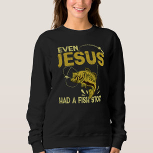 Fishing Even Jesus Had A Fish Story Funny Sweatshirt
