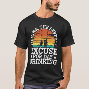 Fishing excuse for day drinking Design for fisher T-Shirt