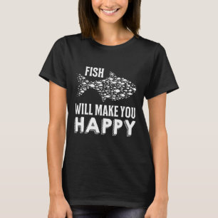Fishing Fish Will Make You Happy Fisherman T-Shirt