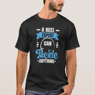 Fishing Fisherman A Reel Expert Can Tackle Anythi T-Shirt