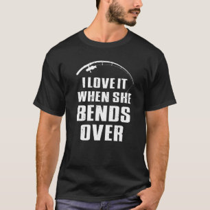 Fishing Fisherman Fishing  When She Bends Over T-Shirt