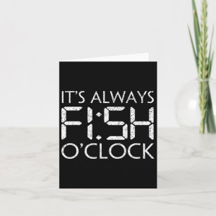 Fishing Fisherman Funny It's Always Fish O'clock F Card