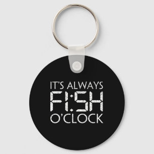 Fishing Fisherman Funny It's Always Fish O'clock F Keychain