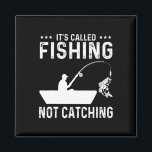 Fishing Fisherman - It's Called Fishing Not Catchi Magnet<br><div class="desc">Fishing Fisherman - It's Called Fishing Not Catching</div>