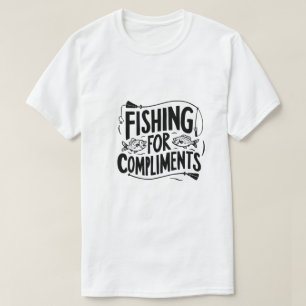 Fishing for Compliments T-Shirt- Funny Graphic Tee
