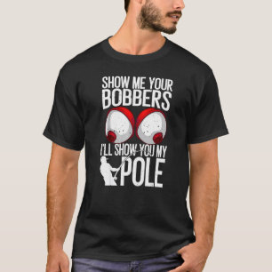 Fishing For Men Cool Gag Show Me Your Bobbers T-Shirt