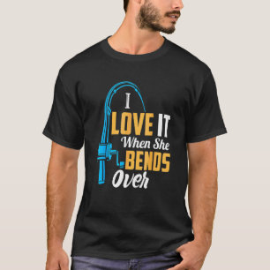 Fishing For Men I Love It When She Bends Over 1 T-Shirt
