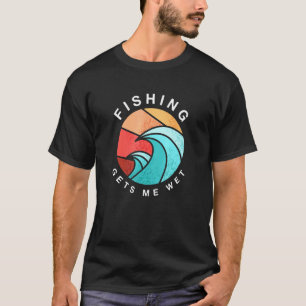 Fishing Gets Me Wet Fisherman Summer Fish Tropical T-Shirt