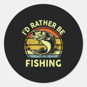 Fishing Gift I'd Rather Be Fishing B Dad Funny Gra Classic Round Sticker