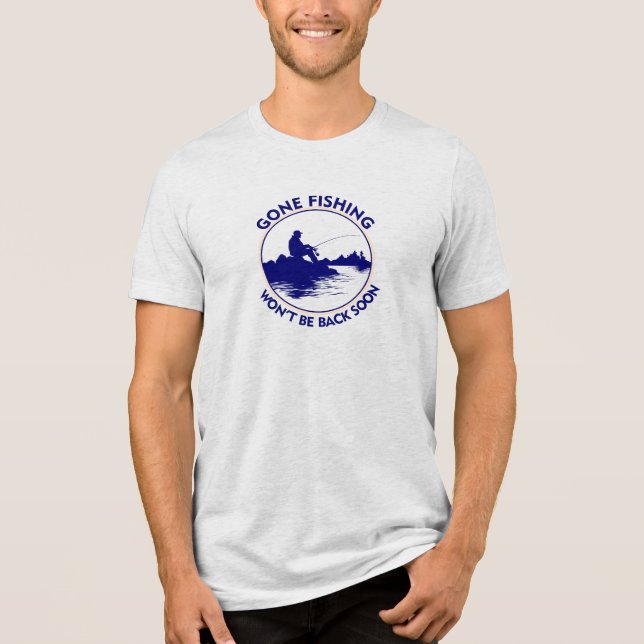 Fishing Gone Fishing won't be back soon Tri-Blend Shirt (Front)