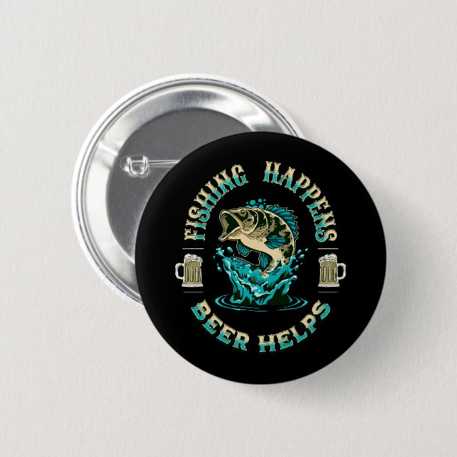 Fishing Happens. Beer Helps! 2 Inch Round Button (Front & Back)