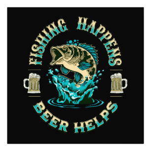 Fishing Happens. Beer Helps! Photo Print