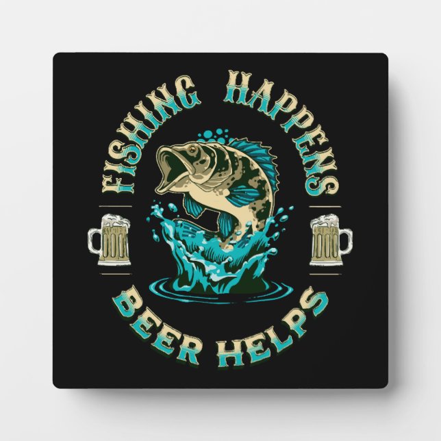 Fishing Happens. Beer Helps! Plaque (Front)