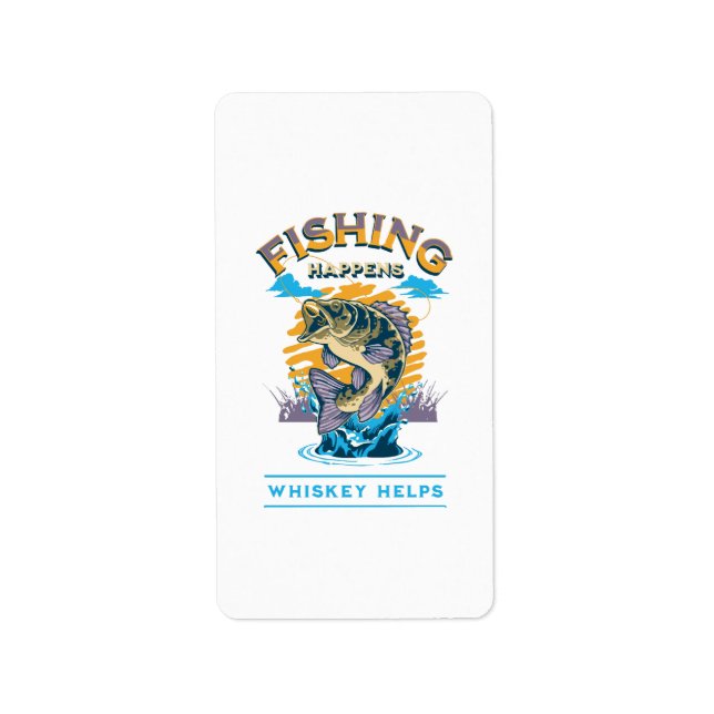 Fishing Happens. Whiskey Helps! Label (Front)