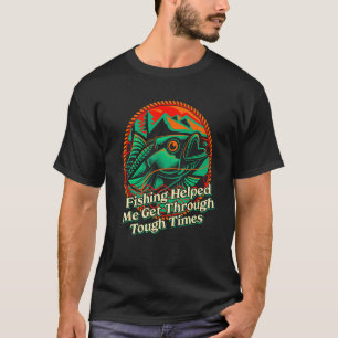 Fishing Helped Me Get Through Happiness Fisherman  T-Shirt