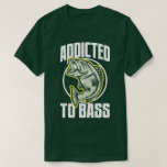 Fishing Humour Addicted To Bass Funny Angling Tee<br><div class="desc">Addicted To Bass - Funny fishing humour slogan T-Shirt.</div>