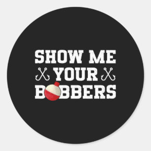 Fishing Humour Show Me Your Bobbers Apparel  Classic Round Sticker
