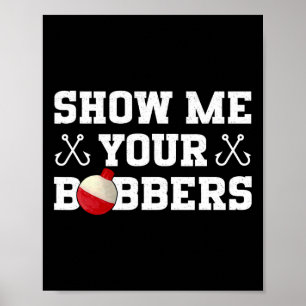 Fishing Humour Show Me Your Bobbers Apparel  Poster