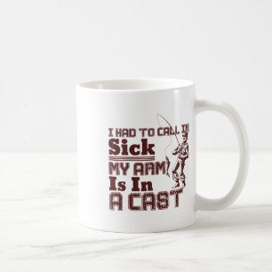 Fishing I Had To Call In Sick My Arm Is In A Cast  Coffee Mug