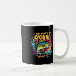 Fishing I Just Want To Go Fishing Lifestyle Fishin Coffee Mug