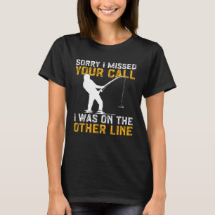 Fishing I Missed Your Call I Was On The Other Line T-Shirt