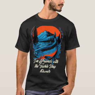 Fishing Im Friends with the Tackle Shop Owner T-Shirt