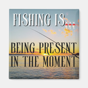 Fishing Is... Being Present in the Moment Magnet