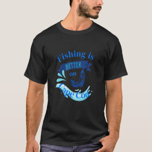 Fishing Is Better On Cape Cod T-Shirt