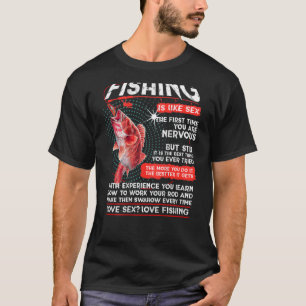 Fishing is like sx. The first time you are nervous T-Shirt
