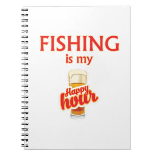 Fishing Is My Happy Hour Notebook
