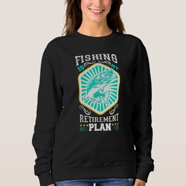 Fishing Is My Retirement Plan Sweatshirt (Front)