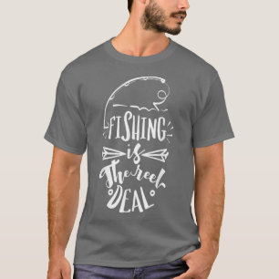Fishing is the reel deal  T-Shirt
