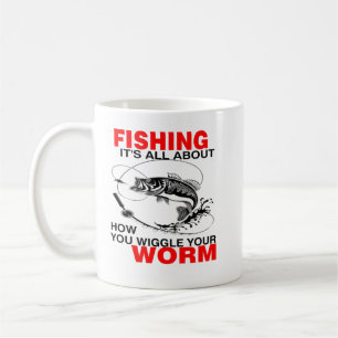 Fishing, It's All About How You Wiggle Your Worm F Coffee Mug