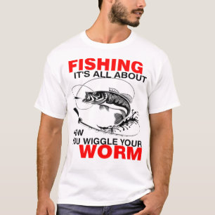 Fishing, It's All About How You Wiggle Your Worm F T-Shirt