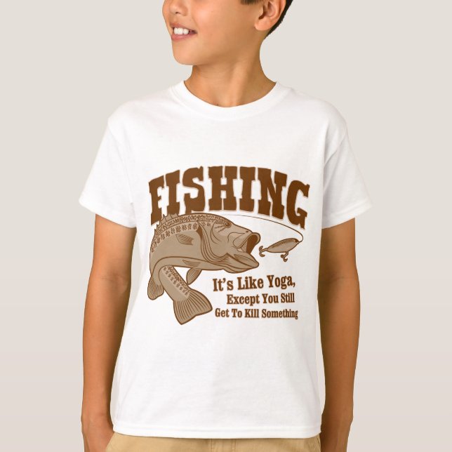 Fishing: It's like Yoga, except you kill something T-Shirt (Front)
