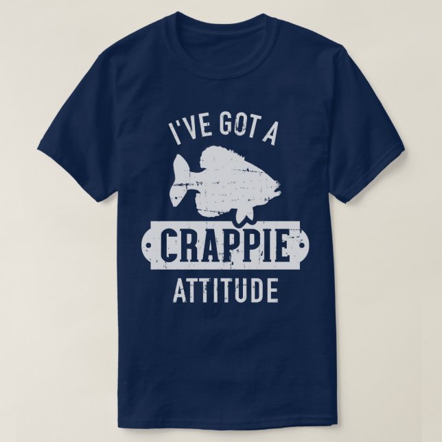 Fishing Ive got a crappie attitude T-Shirt (Design Front)
