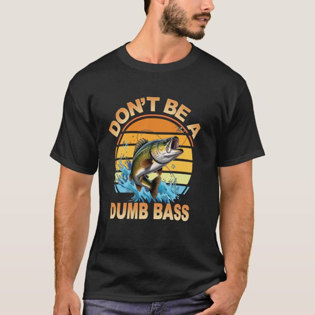 Fishing Joke Tee Don't Be Dumb Bass Fish Funny Dad (Front)