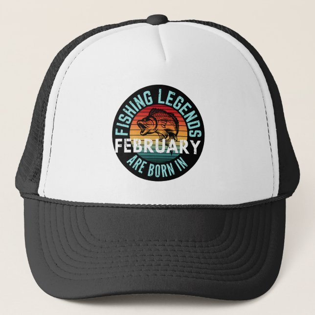 FISHING LEGENDS ARE BORN IN FEBRUARY TRUCKER HAT (Front)