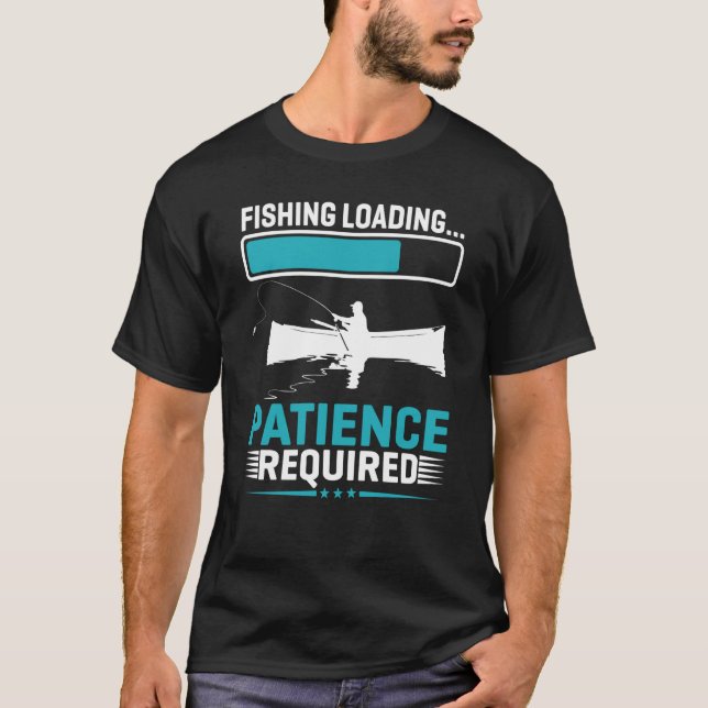 Fishing Loading Patience Required T-Shirt (Front)