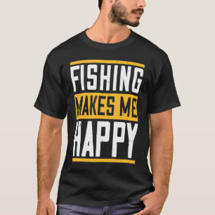 Fishing Makes Me Happy T-Shirt