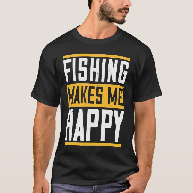 Fishing Makes Me Happy T-Shirt (Front)