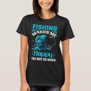 Fishing Makes Me happy You Not So Much Fisherman T-Shirt