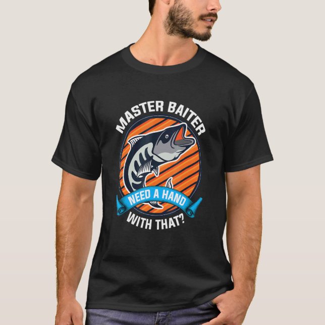 Fishing  Master Baiter Need A Hand With That T-Shirt (Front)