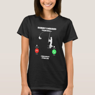 Fishing Men Sorry I Missed Your Call Was On Other T-Shirt