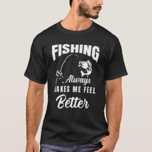 Fishing Men Women Always Makes Me Feel Better T-Shirt