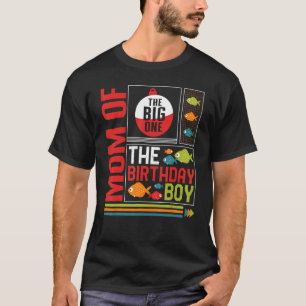 Fishing Mom Of The Big One The Birthday Boy Fishin T-Shirt